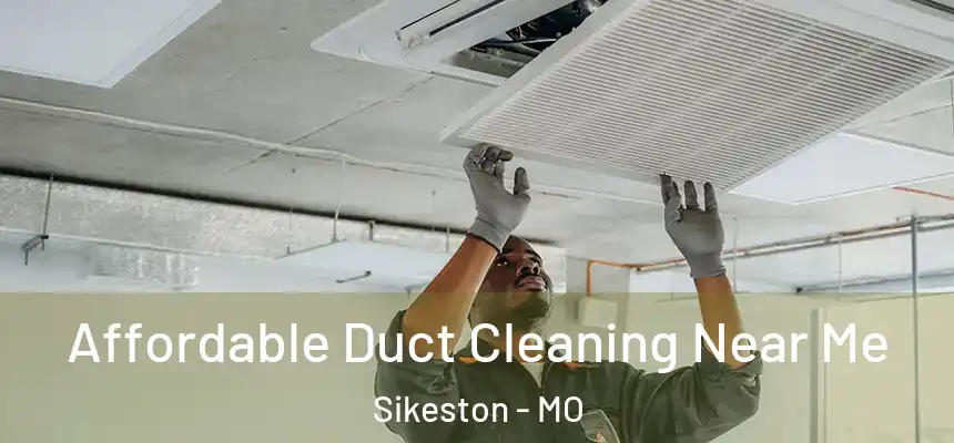  Affordable Duct Cleaning Near Me Sikeston - MO