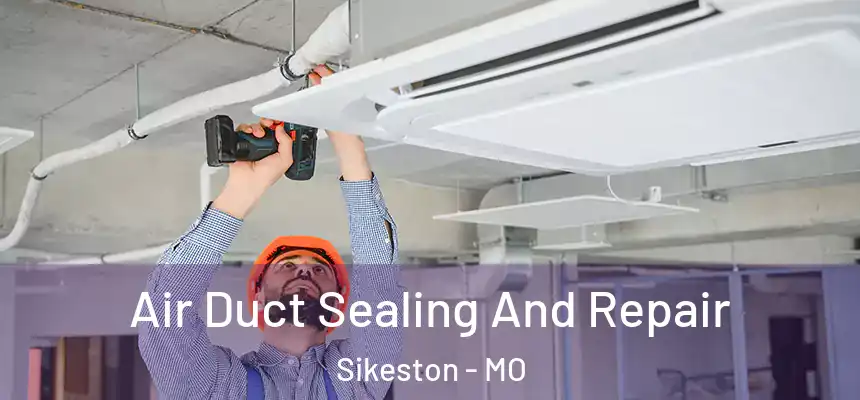  Air Duct Sealing And Repair Sikeston - MO