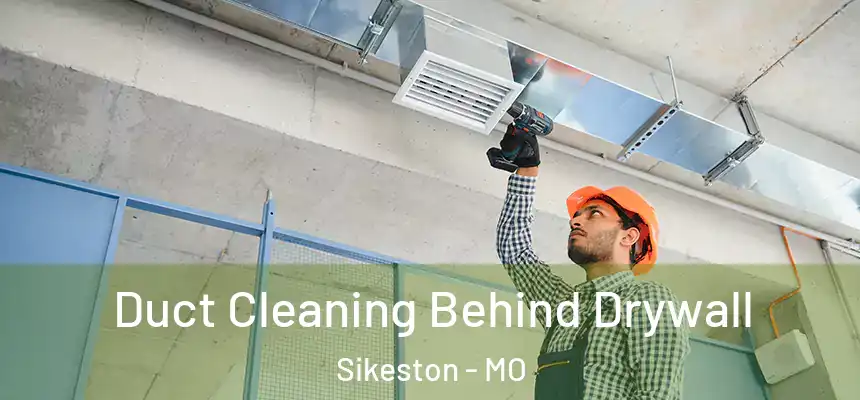  Duct Cleaning Behind Drywall Sikeston - MO