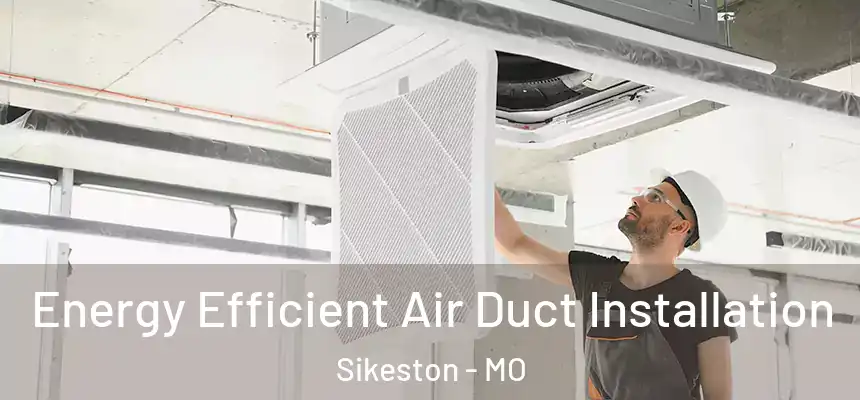  Energy Efficient Air Duct Installation Sikeston - MO