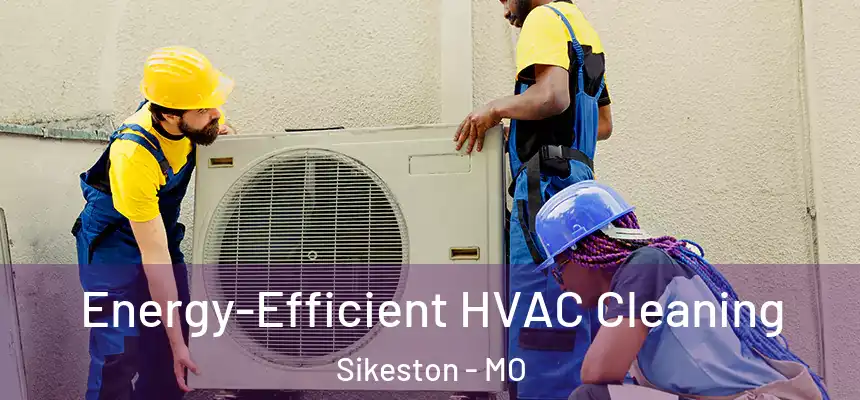  Energy-Efficient HVAC Cleaning Sikeston - MO