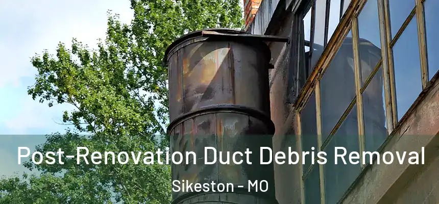  Post-Renovation Duct Debris Removal Sikeston - MO